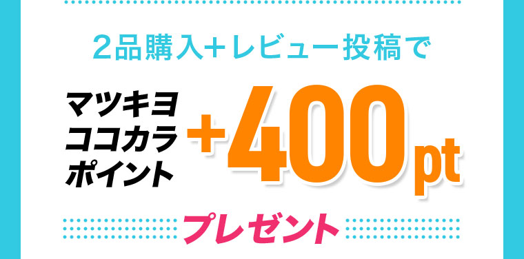 2品購入+レビュー投稿で マツキヨココカラポイント+400pt プレゼント
