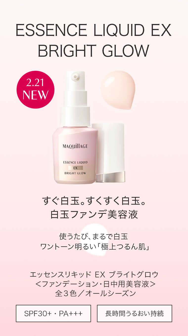 2.21 NEW すぐ白玉。すくすく白玉。白玉ファンデ美容液 使うたび、まるで白玉 ワントーン明るい「極上つるん肌」 エッセンスリキッド EX ブライトグロウ ファンデーション・日中用美容液 全3色／オールシーズン SPF30+ PA+++ 長時間うるおい持続
