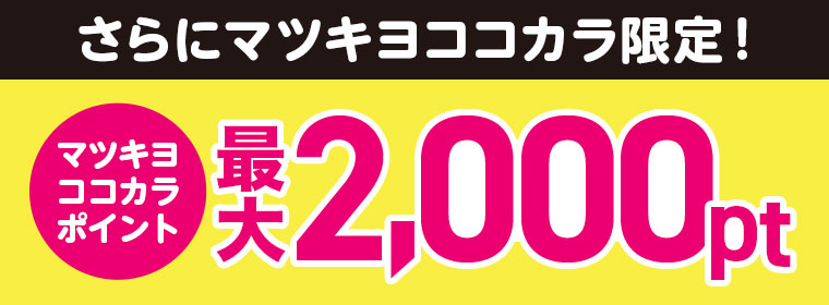 さらにマツキヨココカラ限定！マツキヨココカラポイント最大2,000pt