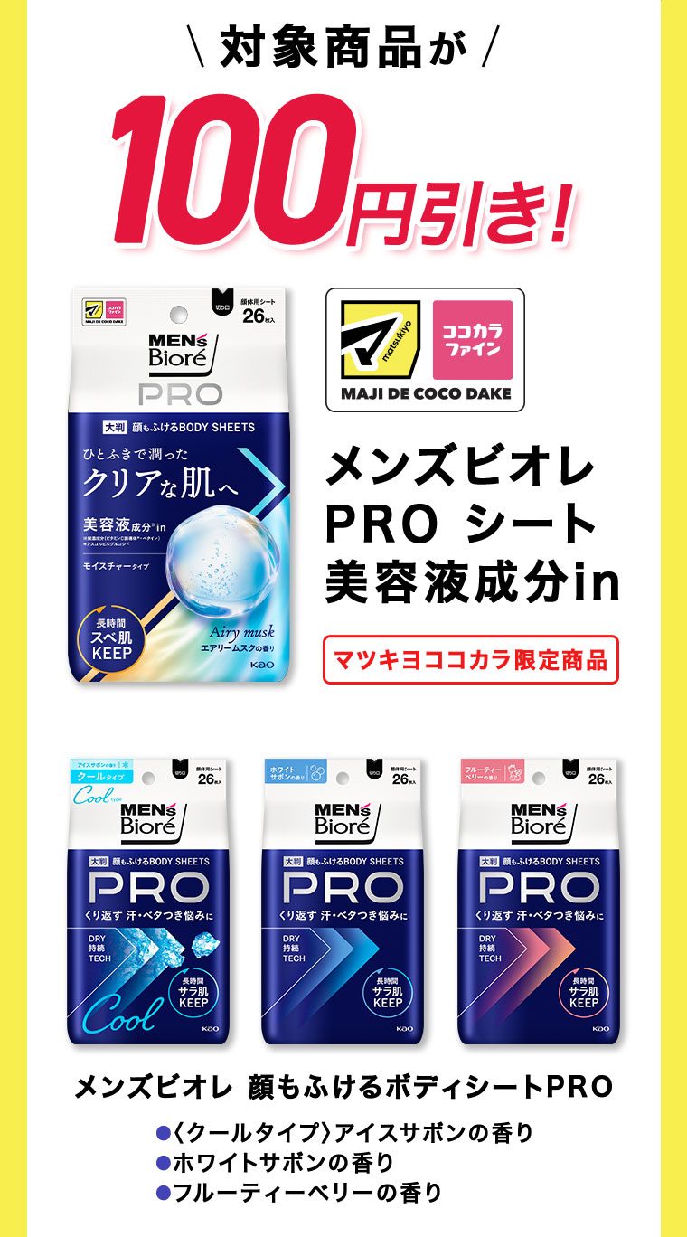 対象商品が、100円引き! メンズビオレ、PROシート 美容液成分in。マツキヨここから限定商品。メンズビオレ、顔もふけるボディシートPRO。クールタイプ、アイスサボンの香り、ホワイトサボンの香り、フルーティーベリーの香り。