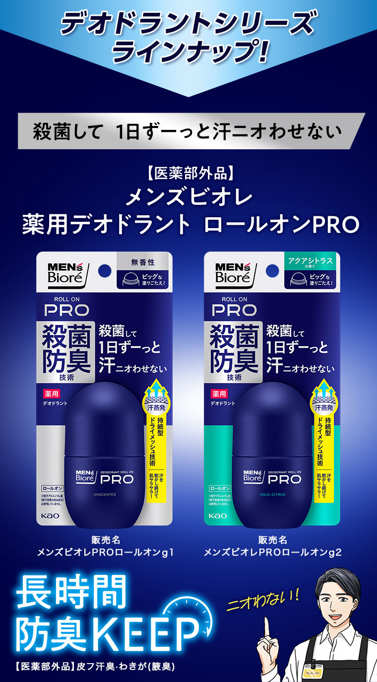 デオドラントシリーズ、ラインナップ! 殺菌して、1日ずーっと汗ニオわせない。【医薬部外品】メンズビオレ、薬用デオドラント、ロールオンPRO。長時間、防臭KEEP。ニオわない!