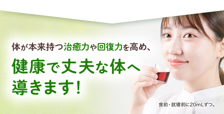 体が本来持つ治癒力や回復力を高め、健康で丈夫な体へ導きます！ 食前・就寝前に20mLずつ。