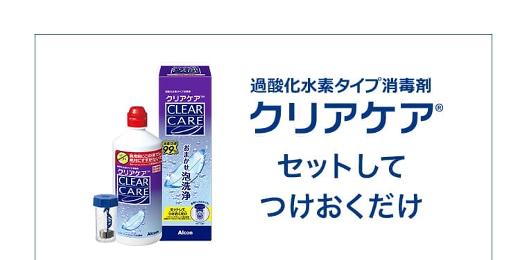 過酸化水素タイプ消毒剤 クリアケア®。セットしてつけおくだけ。
