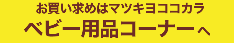 お買い求めはマツキヨココカラ ベビー用品コーナーへ