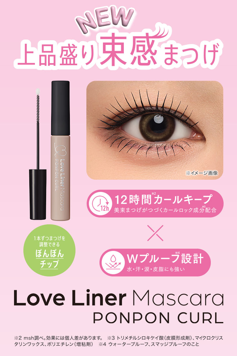 NEW、上品盛り束感まつげ。1本ずつまつげを調整できる、ぽんぽんチップ。12時間カールキープ、美束まつげがつづくカールロック成分配合。Wプルーフ設計、水・汗・涙・皮脂にも強い。Love Liner Mascara PONPON CURL.注釈(詳細は本画像をご確認ください)