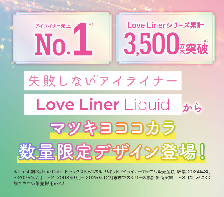 アイライナー売上No.1。Love Linerシリーズ累計3,500万本突破。失敗しないアイライナーLove Liner Liquidからマツキヨココカラ数量限定デザイン登場!注釈(詳細は本画像をご確認ください)