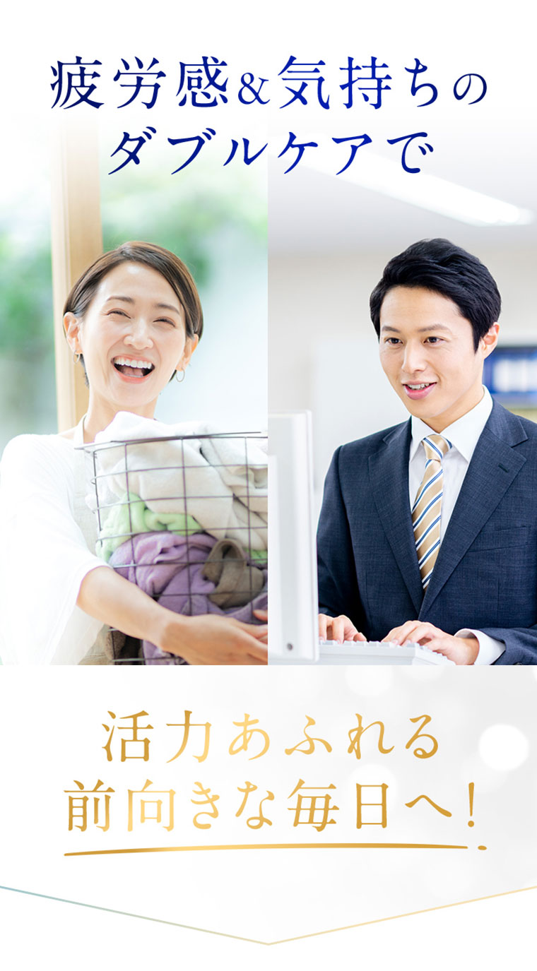 疲労感・気持ちのダブルケアで活力あふれる前向きな毎日へ。