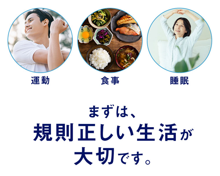 まずは規則正しい生活が大切です。