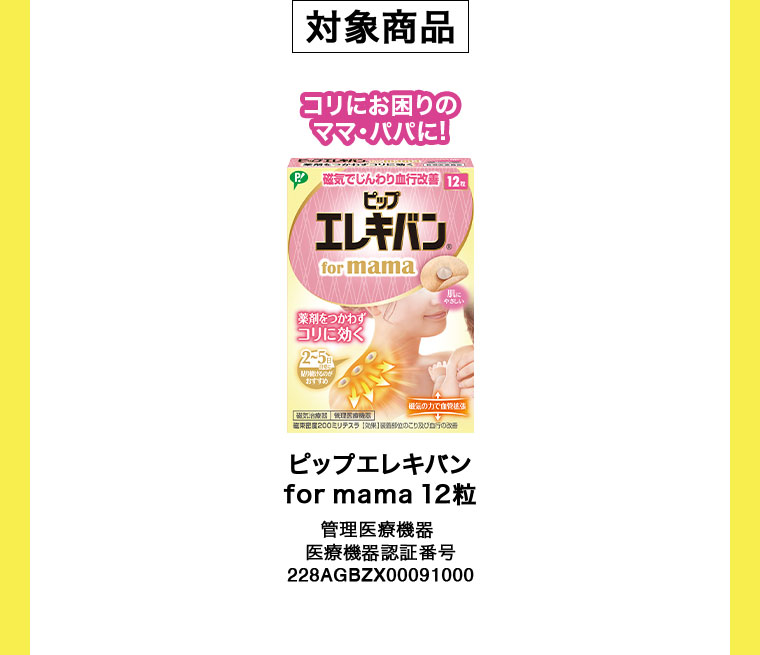 対象商品。コリにお困りのママ、パパに!ピップエレキバン for mama 12粒。