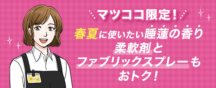 マツココ限定!、春夏に使いたい睡蓮の香り、柔軟剤とファブリックスプレーもおトク!