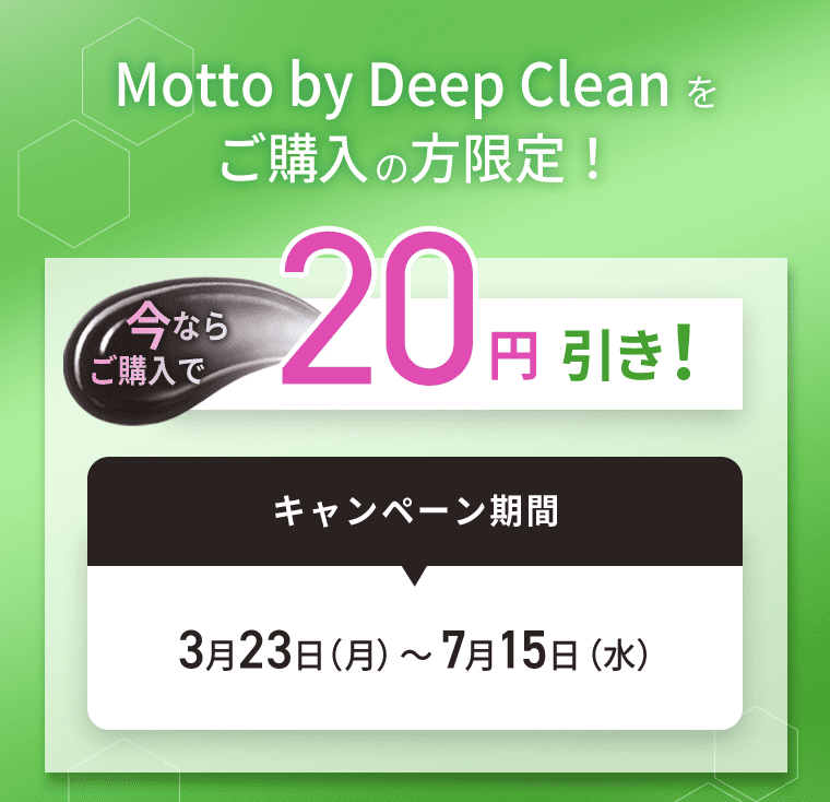 「Motto by Deep Clean」をご購入の方限定！今ならご購入で20円引き！｜キャンペーン期間3月23日（月）～7月15日（水）