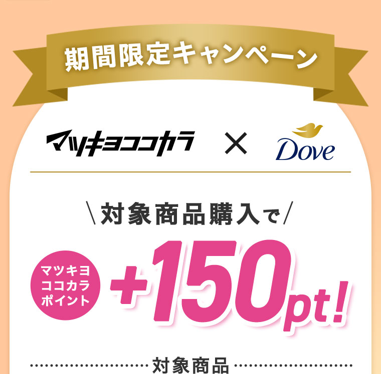 期間限定キャンペーン。マツキヨココカラ × Dove。対象商品購入でマツキヨココカラポイント+150pt! 対象商品