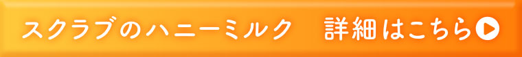 スクラブのハニーミルク 詳細はこちら