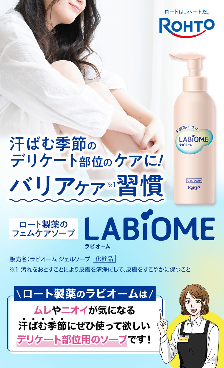ロートは、ハートだ。ROHTO。汗ばむ季節のデリケート部位のケアに！バリアケア習慣。ロート製薬のフェムケアソープ。ラビオーム。販売名、ラビオーム ジェルソープ 化粧品。注釈(詳細は本画像をご確認ください)。ロート製薬のラビオームはムレやニオイが気になる汗ばむ季節にぜひ使って欲しいデリケート部位用のソープです！