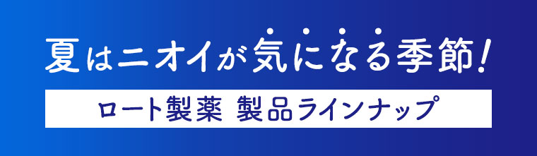 夏はニオイが気になる季節！ロート製薬 製品ラインナップ。