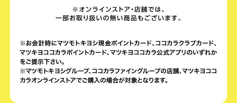 オンラインストア・店舗では、一部お取り扱いのない商品もございます。注釈(詳細は本画像をご確認ください)。