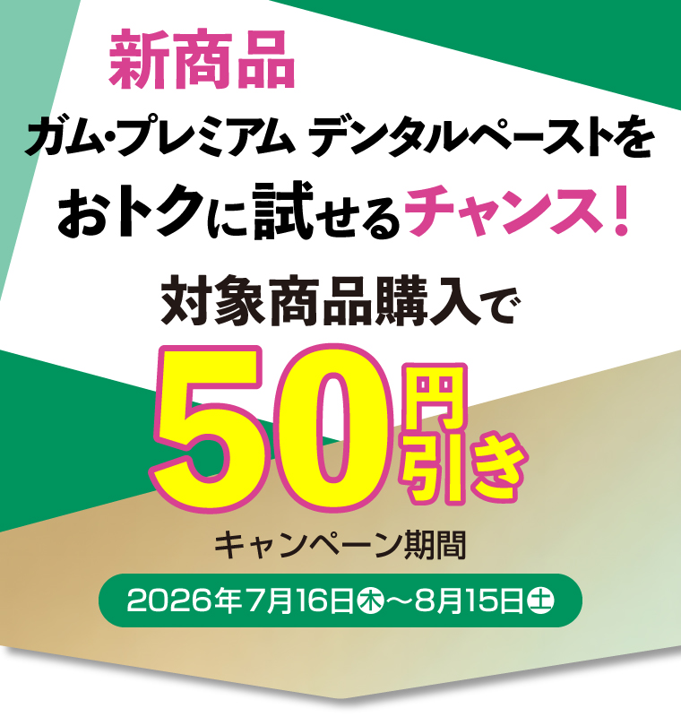 新商品ガム・プレミアム デンタルペーストをおトクに試せるチャンス！対象商品購入で50円引き　キャンペーン期間2026年7月16日木〜8月15日土