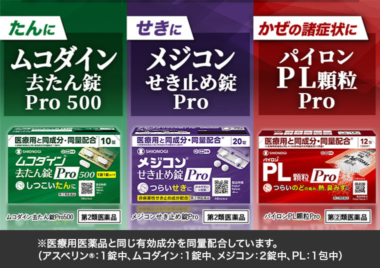 たんに、ムコダイン 去たん錠 Pro 500。せきに、メジコン せき止め錠 Pro。かぜの諸症状に、パイロン PL 顆粒 Pro。注釈(詳細は本画像をご確認ください)