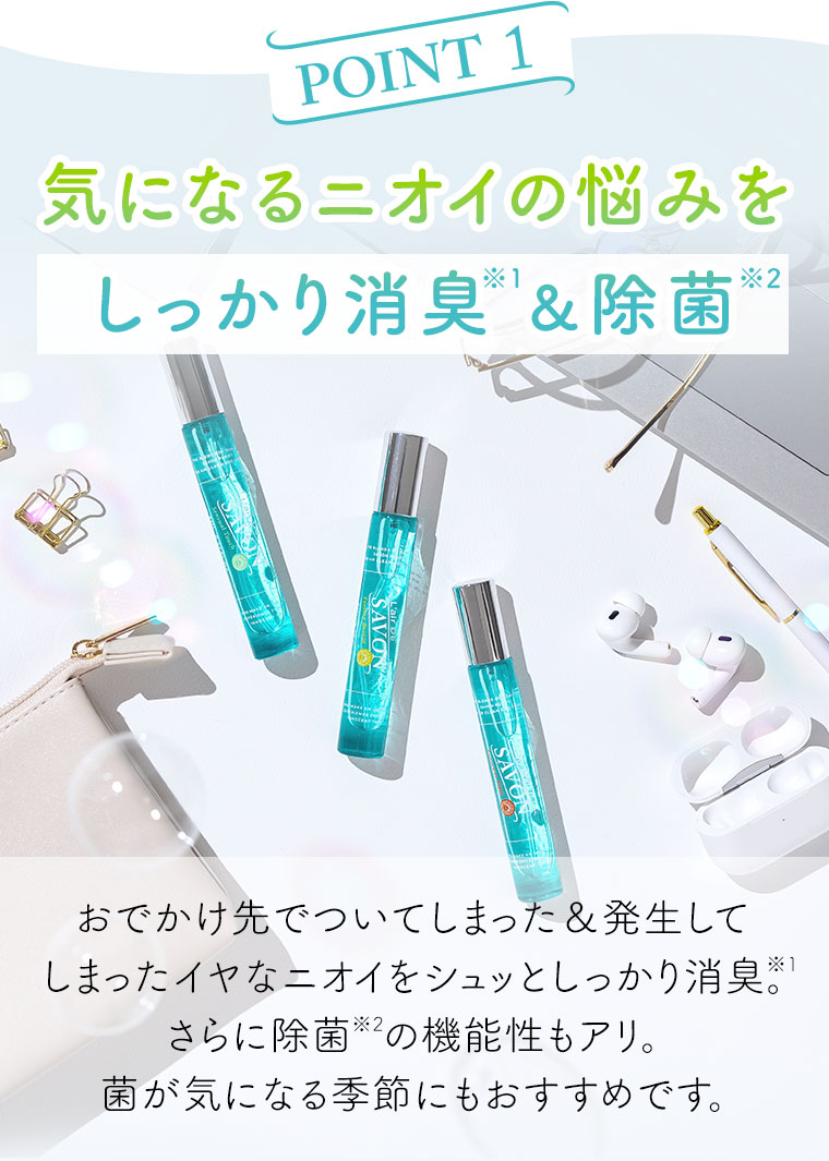 POINT 1。気になるニオイの悩みをしっかり消臭&除菌。おでかけ先でついてしまった&発生してしまったイヤなニオイをシュッとしっかり消臭。さらに除菌の機能性もアリ。菌が気になる季節にもおすすめです。