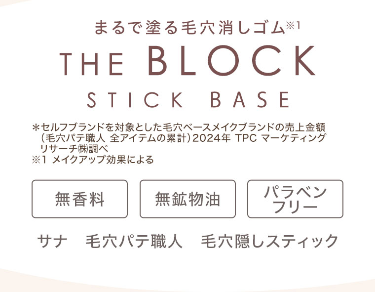 まるで塗る毛穴消しゴム、THE BLOCK STICK BASE。注釈(詳細は本画像をご確認ください)。無香料、無鉱物油、パラベンフリー。サナ 毛穴パテ職人 毛穴隠しスティック。
