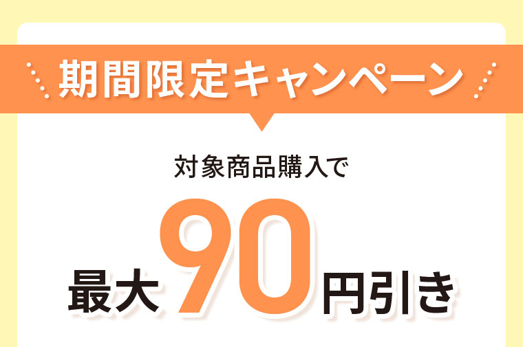 期間限定キャンペーン。対象商品購入で最大90円引き。