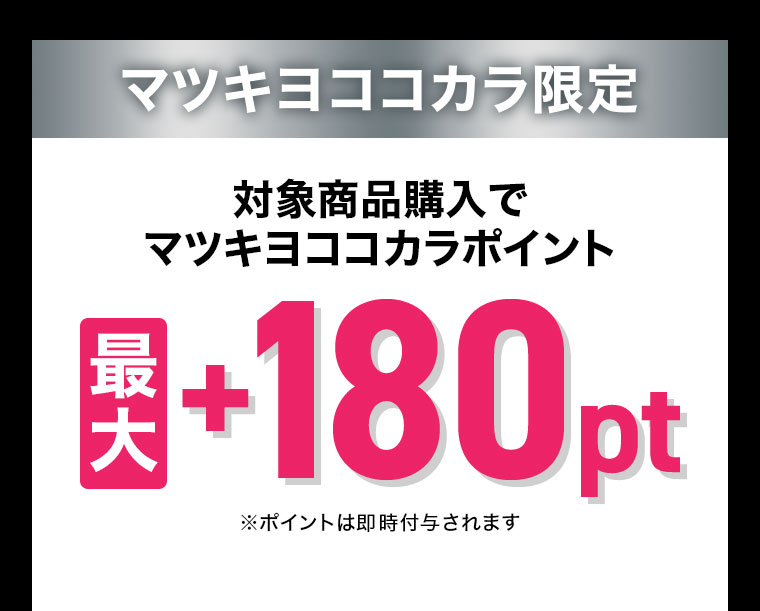 マツキヨココカラ限定。対象商品購入で、マツキヨココカラポイント最大+180pt。ポイントは即時付与されます。
