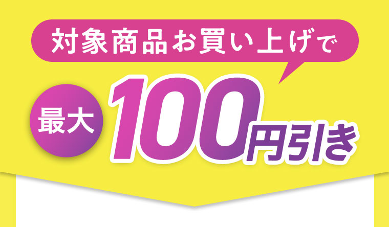 対象商品お買い上げで最大100円引き。