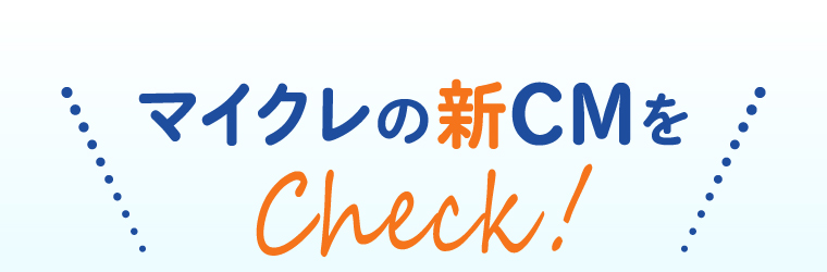 マイクレの新CMをCheck!