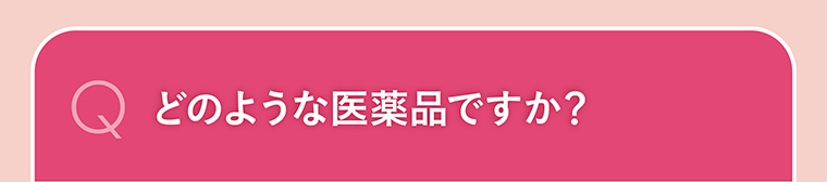 どのような医薬品ですか？