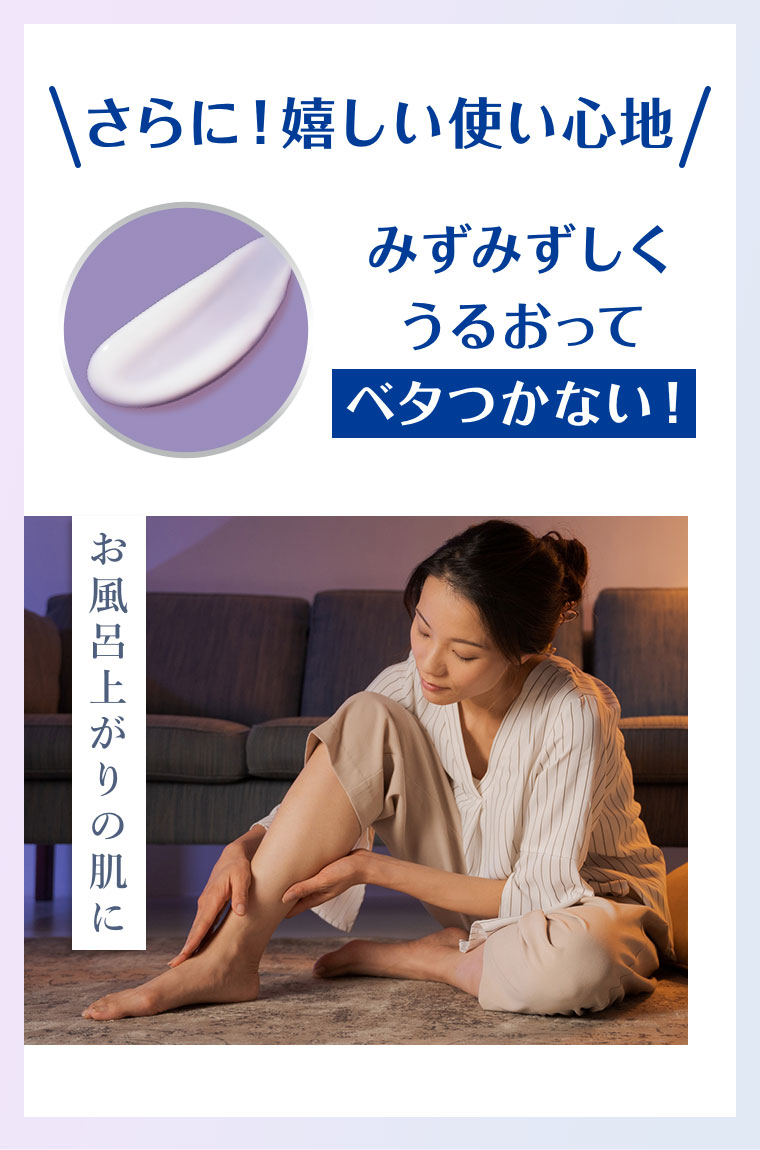 さらに！嬉しい使い心地。みずみずしくうるおってベタつかない！お風呂上がりの肌に。