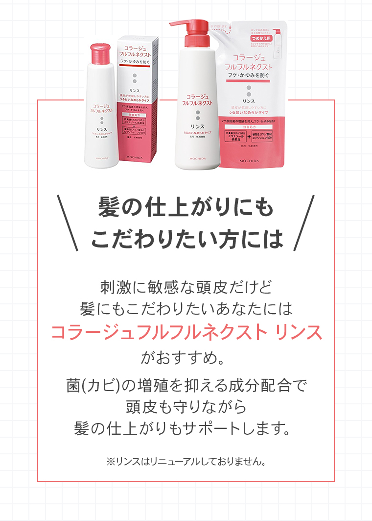 髪の仕上がりにもこだわりたい方には、刺激に敏感な頭皮だけど髪にもこだわりたいあなたにはコラージュフルフルネクストリンスがおすすめ。菌(カビ)の増殖を抑える成分配合で頭皮も守りながら髪の仕上がりもサポートします。
