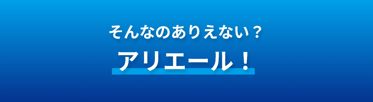 そんなのありえない？　アリエール！