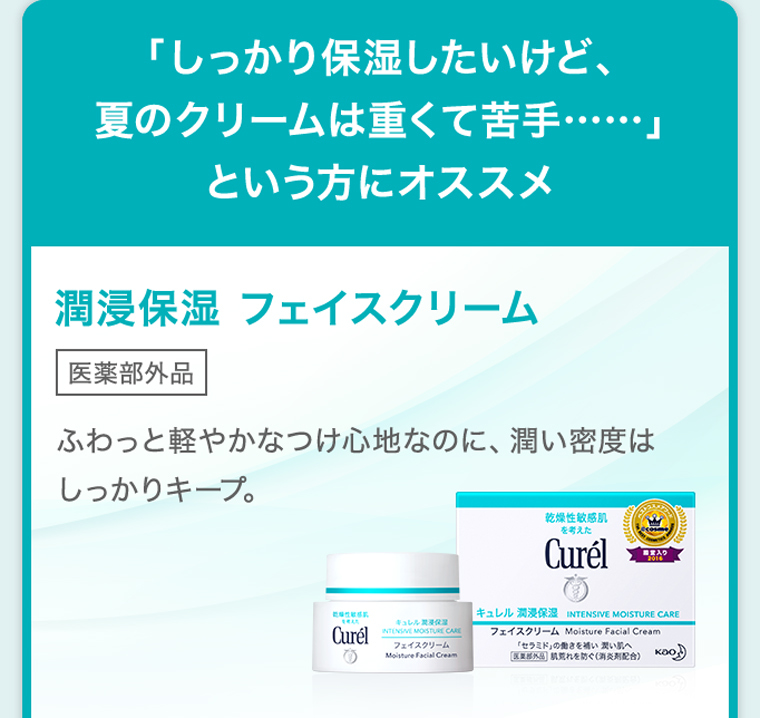 しっかり保湿したいけど、 夏のクリームは重くて苦手……」 という方にオススメ 潤浸保湿 フェイスクリーム 医薬部外品 ふわっと軽やかなつけ心地なのに、潤い密度は しっかりキープ。