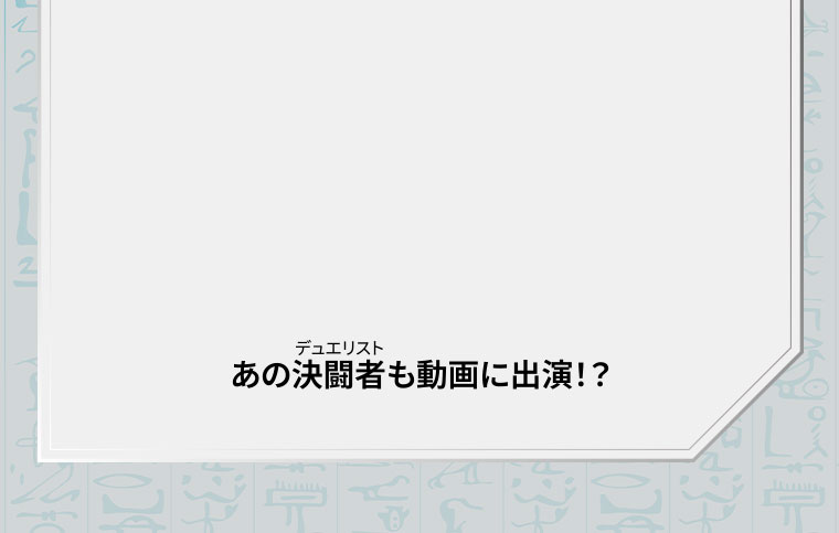 あのデュエリストも動画に出演!?