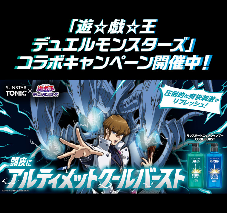 「遊戯王 デュエルモンスターズ」コラボキャンペーン開催中!SUNSTAR TONIC × 遊戯王デュエルモンスターズ。頭皮にアルティメットクールバーストキャンペーン。圧倒的な爽快刺激でリフレッシュ!サンスタートニックシャンプー COOL BURST。