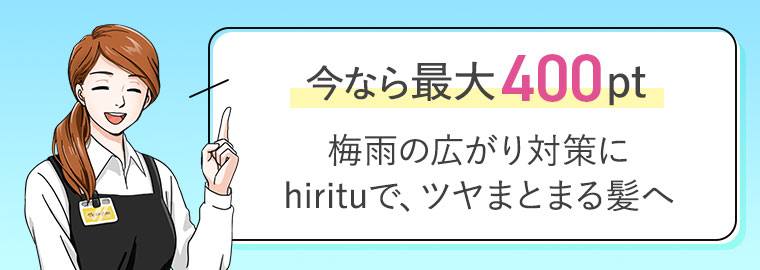 今なら最大400pt。梅雨の広がり対策にhirituで、ツヤまとまる髪へ。