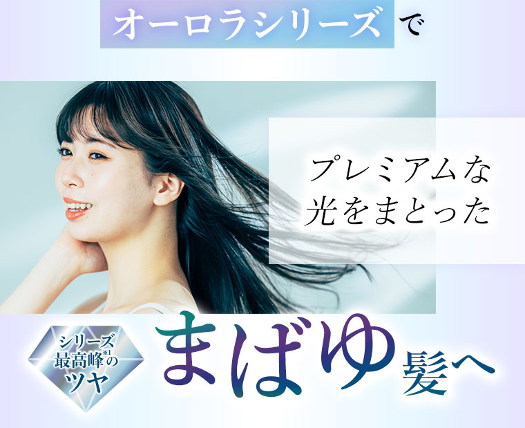 オーロラシリーズで、プレミアムな光をまとった、シリーズ最高峰のツヤ、まばゆ髪へ。