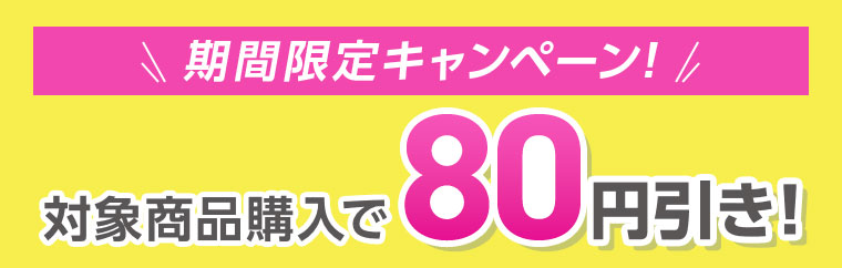 期間限定キャンペーン! 対象商品購入で80円引き!