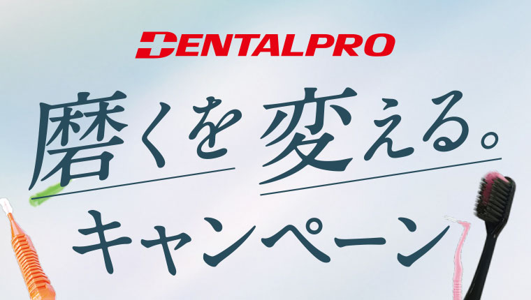DENTALPRO。磨くを変える。キャンペーン。