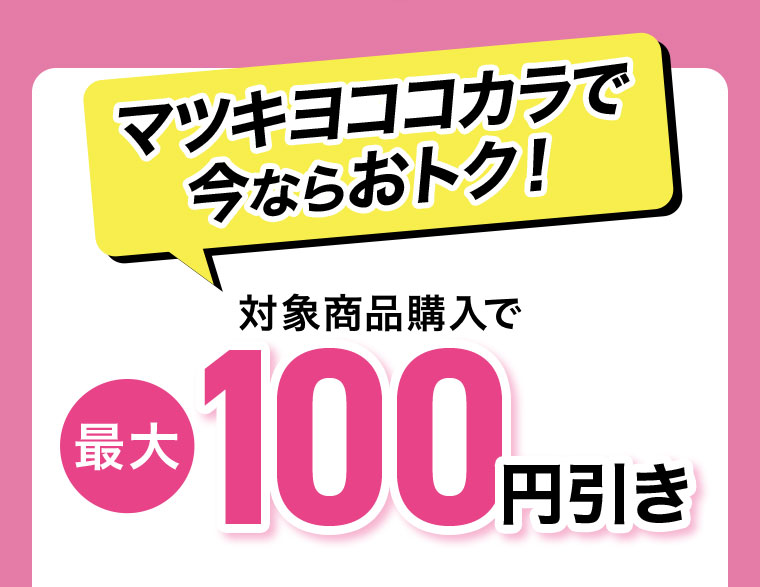 マツキヨココカラで今ならおトク！対象商品購入で最大100円引き。