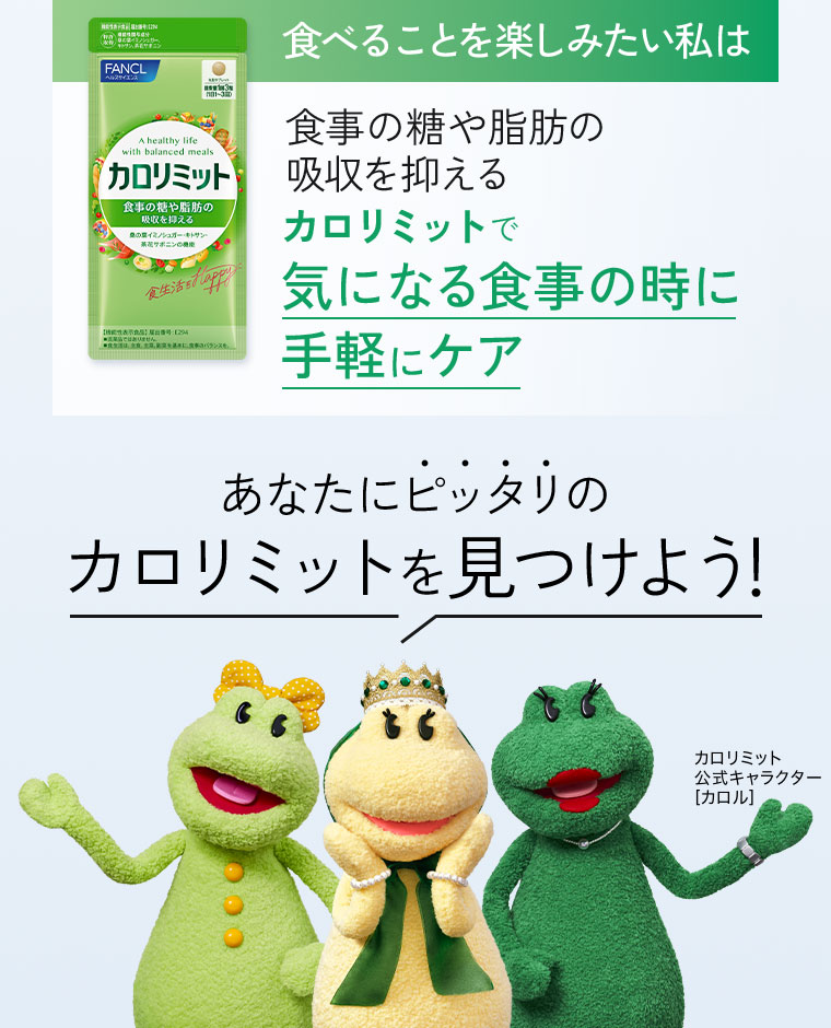 食べることを楽しみたい私は、食事の糖や脂肪の吸収を抑えるカロリミットで、気になる食事の時に手軽にケア。あなたにピッタリのカロリミットを見つけよう!カロリミット公式キャラクター、カロル。
