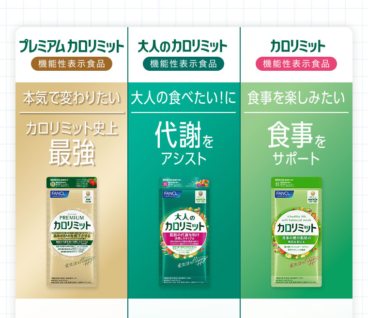 プレミアムカロリミット、機能性表示食品。本気で変わりたい。カロリミット史上最強。大人のカロリミット、機能性表示食品。大人の食べたい!に。代謝をアシスト。カロリミット、機能性表示食品。食事を楽しみたい。食事をサポート。