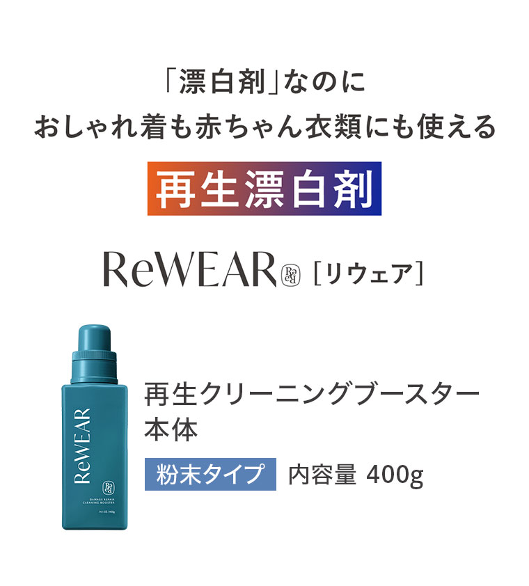 漂白剤なのにおしゃれ着も赤ちゃん衣類にも使える。再生漂白剤、ReWEAR [リウェア]。再生クリーニングブースター本体、粉末タイプ、内容量400g。