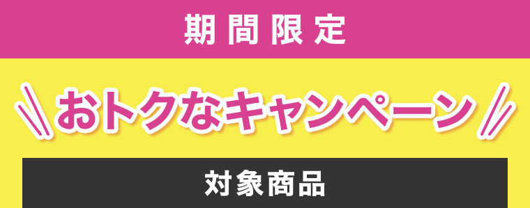 期間限定。おトクなキャンペーン。対象商品。