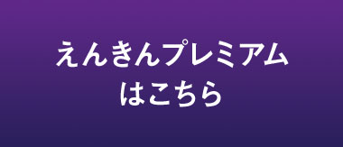 えんきんプレミアムはこちら。