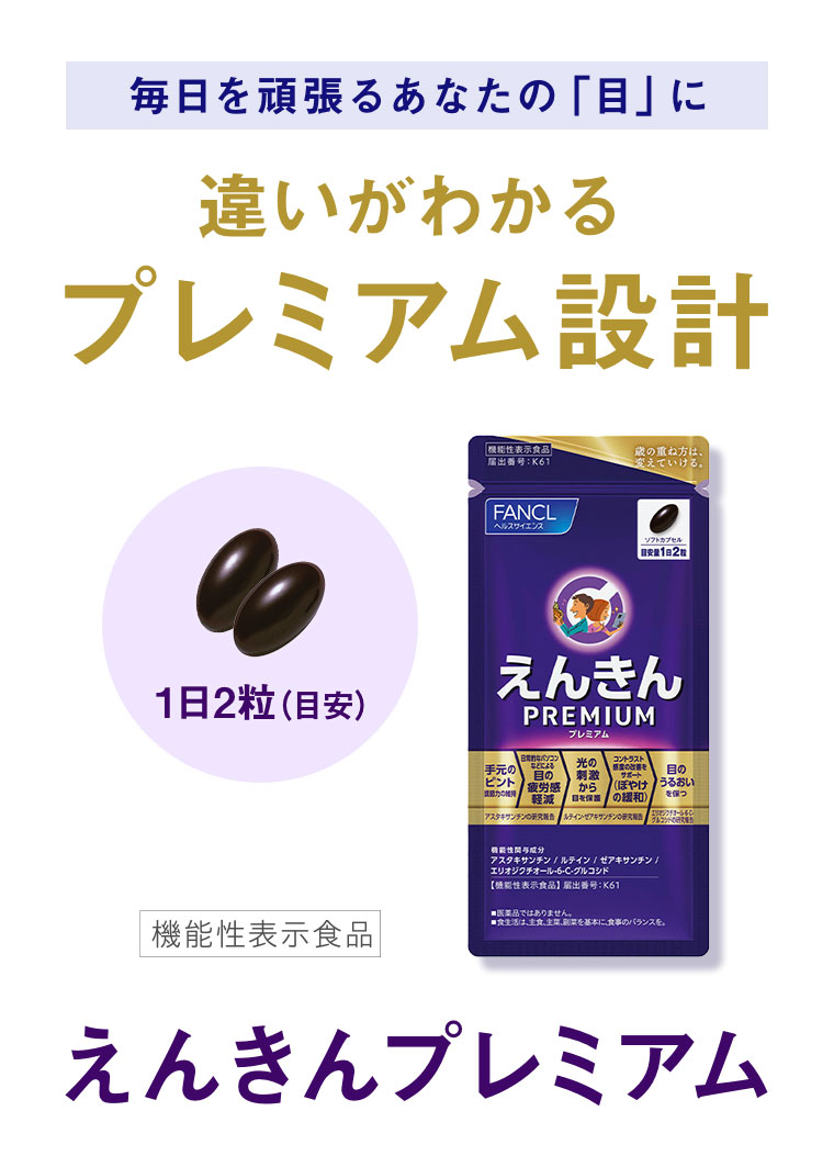 毎日を頑張るあなたの「目」に、違いがわかるプレミアム設計。1日2粒(目安)。機能性表示食品、えんきんプレミアム。