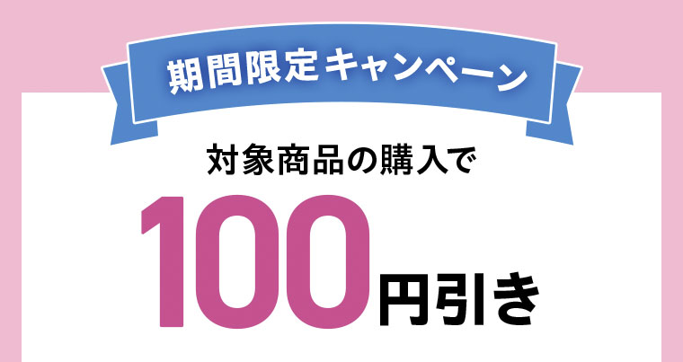 期間限定キャンペーン。対象商品の購入で100円引き。