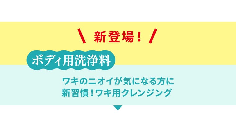 新登場！ ボディ用洗浄料 ワキのニオイが気になる方に新習慣！ワキ用クレンジング