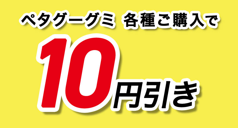 ペタグーグミ各種ご購入で10円引き。
