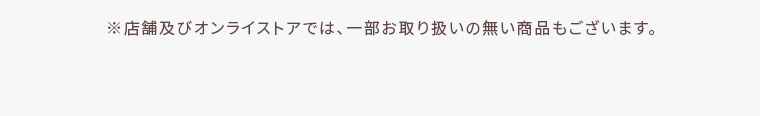 ※店舗及びオンラインストアでは、一部お取り扱いのない商品もございます。